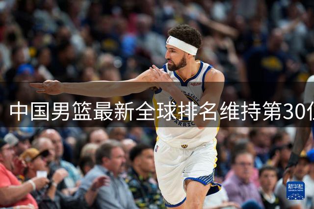 中国男篮最新全球排名维持第30位未变动