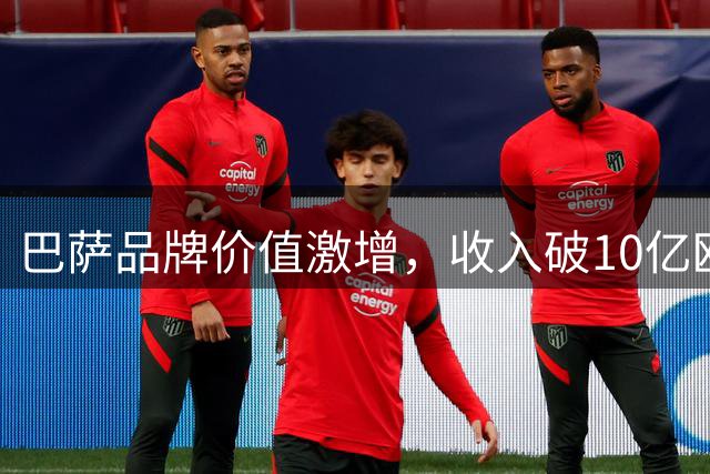 巴萨品牌价值激增，收入破10亿欧元大关