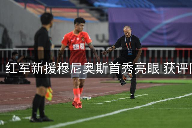 红军新援穆尼奥斯首秀亮眼 获评队内最佳球员