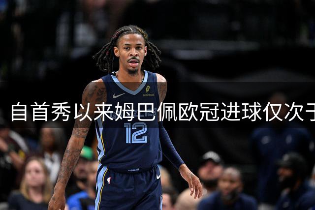 自首秀以来姆巴佩欧冠进球仅次于莱万，同期6项数据位列第一