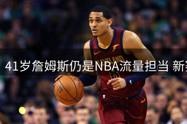 41岁詹姆斯仍是NBA流量担当 新赛季两场焦点战暗藏深意